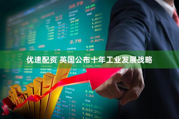 优速配资 英国公布十年工业发展战略