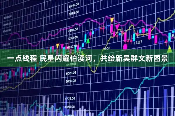 一点钱程 民星闪耀伯渎河，共绘新吴群文新图景