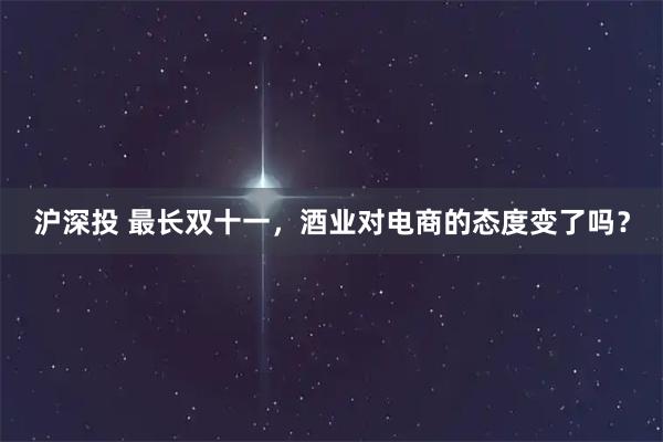 沪深投 最长双十一，酒业对电商的态度变了吗？